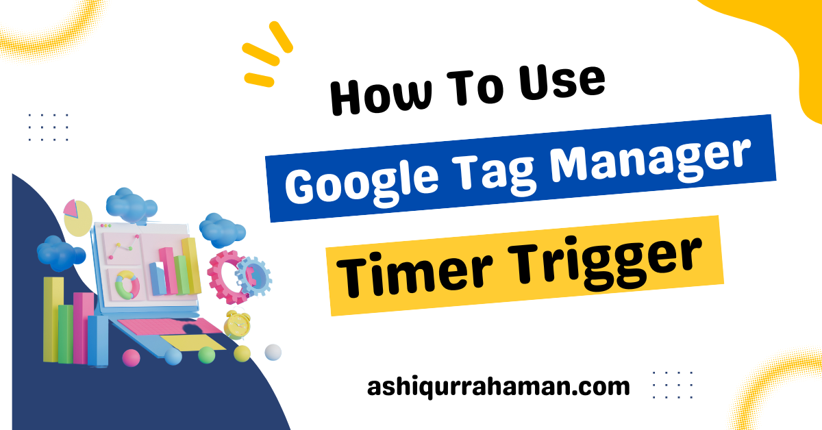 How To Use Google Tag Manager Timer Trigger