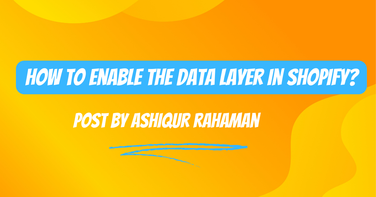 How to Enable the Data Layer in Shopify | Post By Ashiqur Rahaman